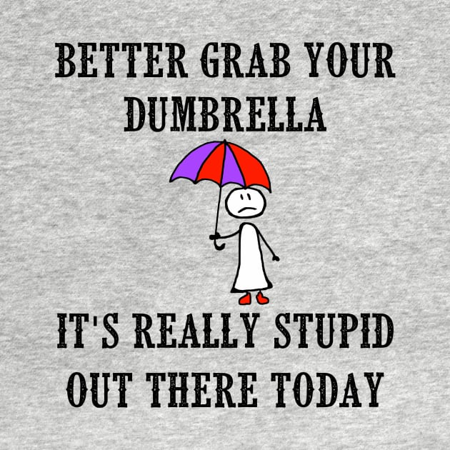 Better Grab Your Dumbrella - It's Really Stupid Out There Today by Naves